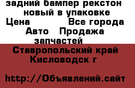 задний бампер рекстон 3   новый в упаковке › Цена ­ 8 000 - Все города Авто » Продажа запчастей   . Ставропольский край,Кисловодск г.